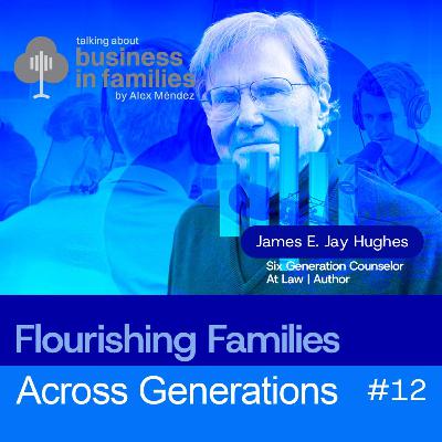 Flourishing Families Across Generations | James Hughes on Business in Families | Ep #12
