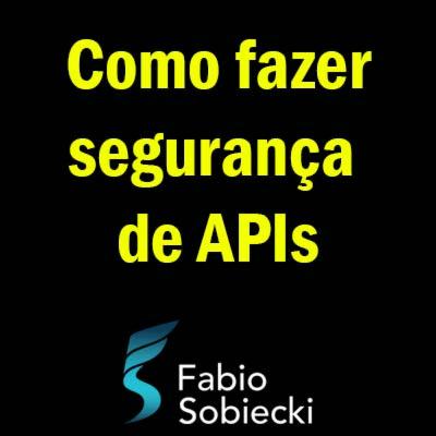🛡️ COMO FAZER SEGURANÇA DE APIS | FABIO SOBIECKI 🛡️ COMO FAZER SEGURANÇA DE APIS | FABIO SOBIECKI
