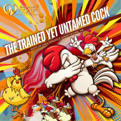 EP 45: THE TRAINED YET UNTAMES COCK