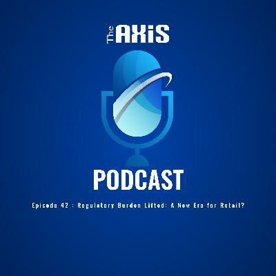 Episode 42 - Regulatory Burden Lifted A New Era for Retail? Episode 42 - Regulatory Burden Lifted A New Era for Retail?