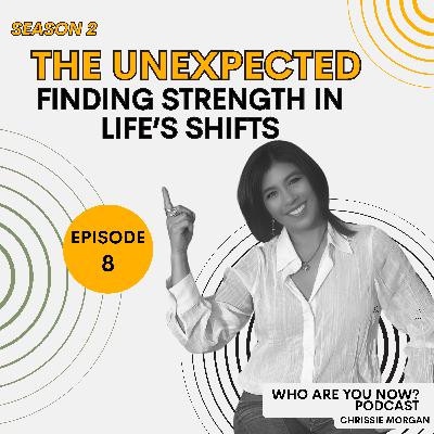 S2 Ep. 8 The Unexpected: Finding Strength in Life's Shifts S2 Ep. 8 The Unexpected: Finding Strength in Life's Shifts