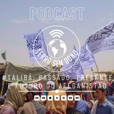 06# - Terra Sem Dono: TALIBÃ: PASSADO, PRESENTE E FUTURO DO AFEGANISTÃO