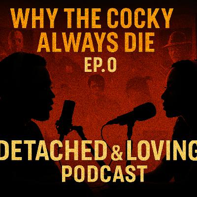 Why The Cocky Always Die | Detached & Loving It Podcast (Ep 0)