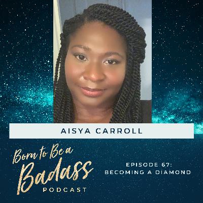 067 - INTERVIEW:  Becoming A Diamond with Aisya Carroll