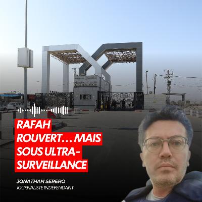 RAFAH ROUVERT… MAIS SOUS ULTRA-SURVEILLANCE