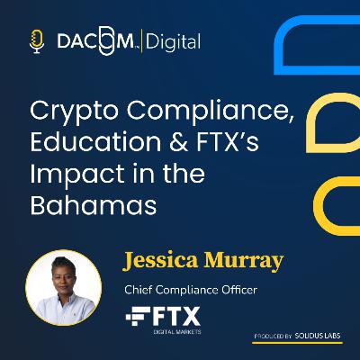 9. Crypto compliance, education, and FTX’s impact in the Bahamas - Jessica Murray, Chief Compliance Officer & MLRO, FTX Digital Markets
