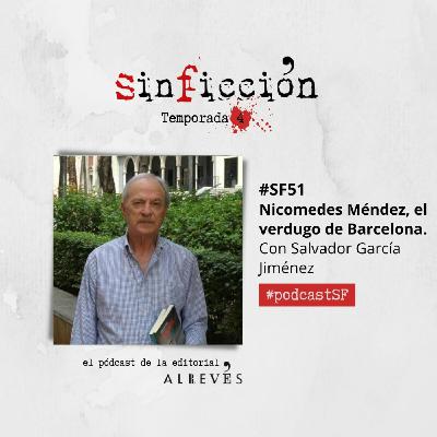 #SinFicción51 Nicomedes Méndez, el verdugo de Barcelona. Con Salvador García Jiménez