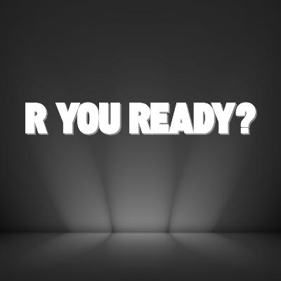R You Ready? R You Ready?