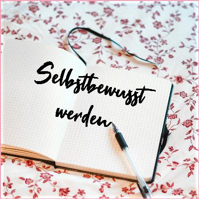 #6 Selbstbewusst werden - wie gehe ich das an?