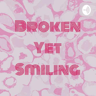 Broken yet smiling - part 2 Broken yet smiling - part 2