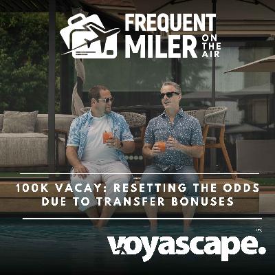 100K Vacay: Resetting the odds due to transfer bonuses | Frequent Miler on the Air Ep322 | 9-5-25