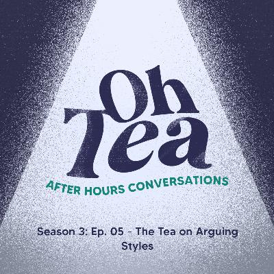 Season 3 Ep. 05 - The Tea on Arguing Styles