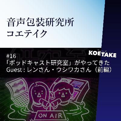 #16 「ポッドキャスト研究室」がやってきた / Guest:レンさん・ウシワカさん(前編) #16 「ポッドキャスト研究室」がやってきた / Guest:レンさん・ウシワカさん(前編)