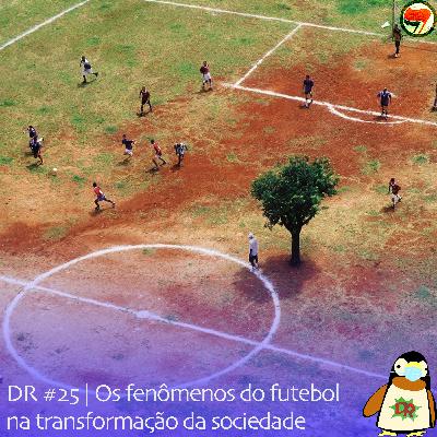 DR #25 | Os fenômenos do futebol na transformação da sociedade DR #25 | Os fenômenos do futebol na transformação da sociedade