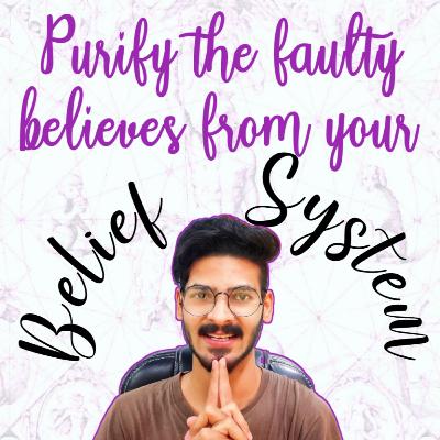 Purify your belief system - Man is what he believes 😌
