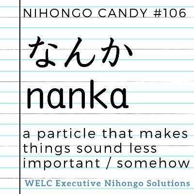 Japanese Language Lesson 106　なんか / nanka / a particle that makes things sound less important, somehow
