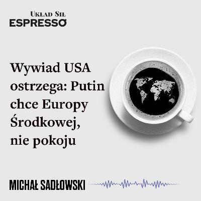 Wywiad USA ostrzega: Putin chce Europy Środkowej, nie pokoju Wywiad USA ostrzega: Putin chce Europy Środkowej, nie pokoju