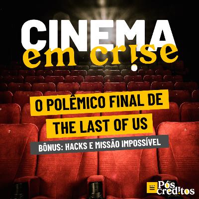 Cinema em Crise | O polêmico final de The Last of Us