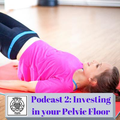 Balanced Living ~ Body Mind & Spirit Podcast 2: Investing in your Pelvic Floor