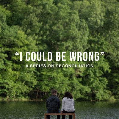 "I Could Be Wrong" // A Discussion on Reconciliation