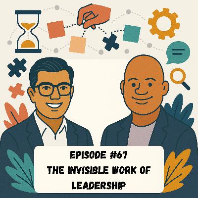 Episode #67 - The Invisible Work of Leadership