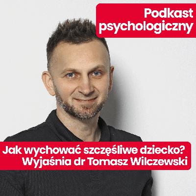 Podkast psychologiczny: Dr Tomasz Wilczewski: jak wychować pewne siebie i szczęśliwe dziecko?