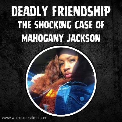 MURDERED |  Deadly Friendship: The Shocking Case of Mahogany Jackson | Ep. 86