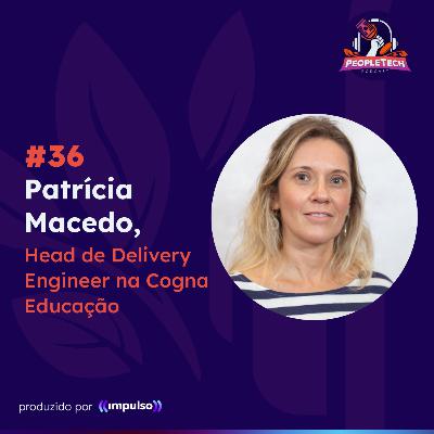 #36 - Patrícia Macedo, Head de Delivery Engineer na Cogna Educação