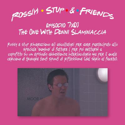 7.03 - The One With Denni Slaminaccia