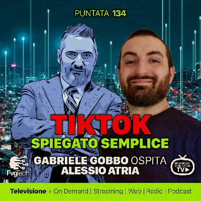 134 - TikTok spiegato semplice. Gabriele Gobbo con Alessio Atria 134 - TikTok spiegato semplice. Gabriele Gobbo con Alessio Atria