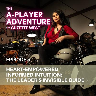 [EP. 005] Heart-Empowered Informed Intuition: The Leader's Invisible Guide