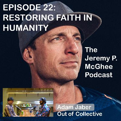 Episode 22 - Restoring Faith in Humanity - Adam Jaber - Out of Collective