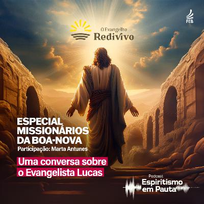 #51 Especial Missionários da Boa-nova, parte 3: Lucas