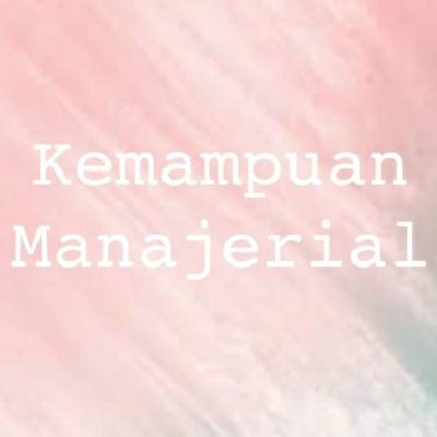 Kemampuan Manajerial Kemampuan Manajerial