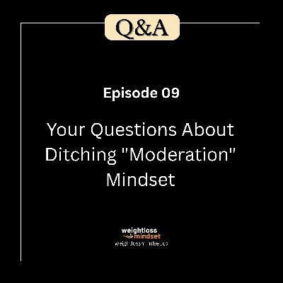 Q&A9 Your Questions About Ditching "Moderation" Mindset