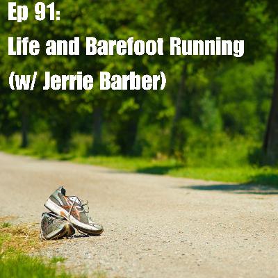 Ep 91: Life and Barefoot Running (w/ Jerrie Barber)