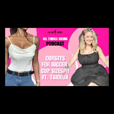 Corsets for bigger cup sizes?!!  - ft. Taideux