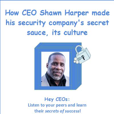 How CEO Shawn Harper made his security company's secret sauce, its culture How CEO Shawn Harper made his security company's secret sauce, its culture