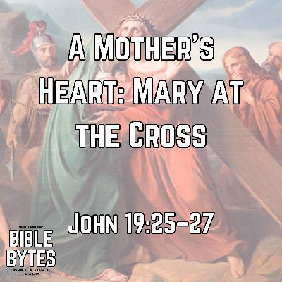 A Mother’s Heart: Mary at the Cross
