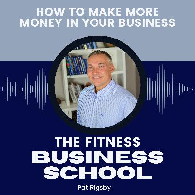 Fitness Business School - 640 - How to Make More Money in Your Business