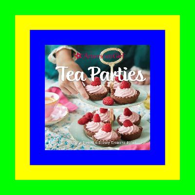 Read American Girl Tea Parties: Delicious Sweets & Savory Treats to Share: (Kid's Baking Cookbook, Cookbooks for Girls, Kid's Party Cookbook) FREE EBOOK