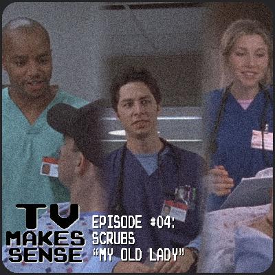 TV Makes Sense - Episode 04 - Scrubs - My Old Lady