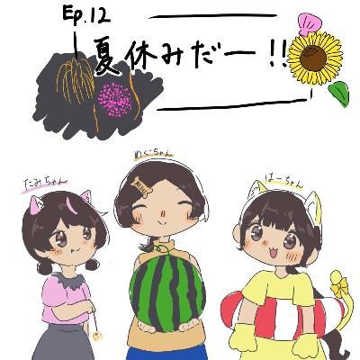 Ep.12 夏休みだーー！！