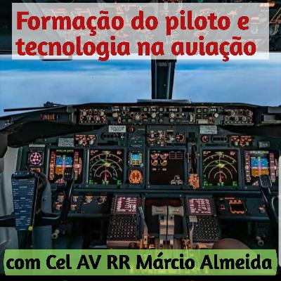 Formação do piloto e tecnologia na Aviação, com Cel AV RR Márcio Almeida