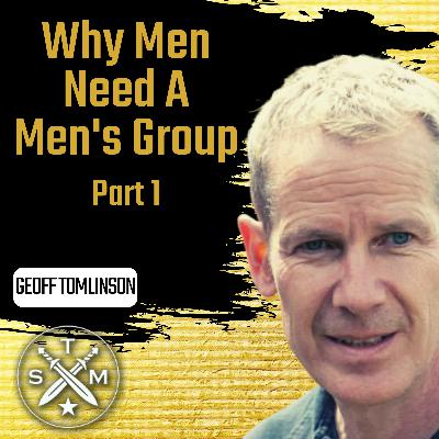 EP208: Geoff Tomlinson - Why Men Need A Men's Group Part 1