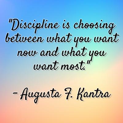 Augusta F. Kantra - "Discipline is choosing between what you want now and what you want most." Augusta F. Kantra - "Discipline is choosing between what you want now and what you want most."