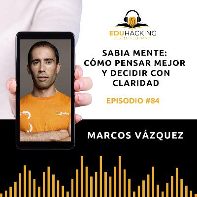 Marcos Vázquez | Sabia Mente: cómo pensar mejor y decidir con claridad #84
