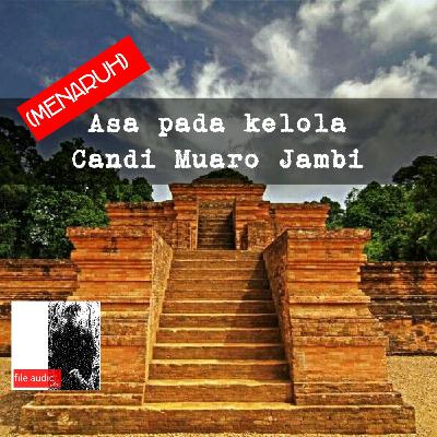 (Menaruh) Asa pada Kelola Candi Muaro Jambi