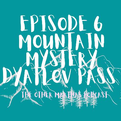 MORBID MOUNTAIN MYSTERY | The Dyatlov Pass | The Other Marthas Podcast 006