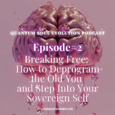 #2 Breaking Free: How to Deprogram the Old You + Step Into Your Sovereign Self